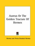 Cover: Aureus Or The Golden Tractate Of Hermes - Kessinger Publishing