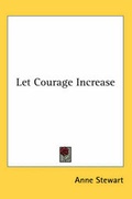 Cover: Let Courage Increase - Kessinger Publishing Co