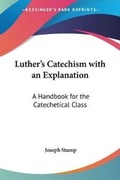 Cover: Luther's Catechism with an Explanation - Kessinger Publishing Co