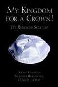 Cover: My Kingdom for a Crown! the Religious Skullcap - Publish America