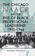 Cover: The Chicago NAACP and the Rise of Black Professional Leadership, 1910-1966 - Indiana University Press