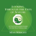 Cover: Looking Through The Eyes Of Nature; A T'ai Chi Player's Guide To The Way Things Are - 1st World Publishing