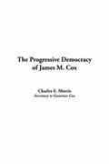 Cover: The Progressive Democracy of James M. Cox - IndyPublish.com