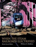 Cover: When the Steam Railroads Electrified, Revised Second Edition - Indiana University Press