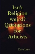 Cover: Isn't Religion Weird? Quotations for Atheists - Lulu.com