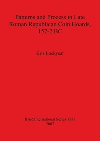 Enlarge image Cover: Patterns and Process in Late Roman Republican Coin Hoards 157-2 BC - BAR Publishing