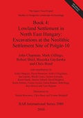 Cover: The Upper Tisza Project. Studies in Hungarian Landscape Archaeology. Book 4: Lowland Settlement in North East Hungary: Excavations at the Neolithic Settle - BAR Publishing