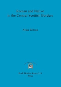 Enlarge image Cover: Roman and Native in the Central Scottish Borders - BAR Publishing