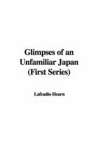Abbildung von: Glimpses of an Unfamiliar Japan (First Series) - IndyPublish.com