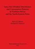 Cover: Intra-Site Obsidian Distribution and Consumption Patterns in Northern Belize and the North-Eastern Peten - BAR Publishing