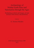 Cover: Archaeology of Mother Earth Sites and Sanctuaries through the Ages Rethinking symbols and images art and artefacts from history and prehistory - BAR Publishing