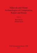 Cover: Make do and Mend: Archaeologies of Compromise Repair and Reuse - BAR Publishing