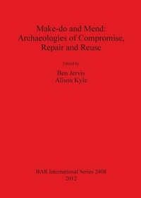 Enlarge image Cover: Make do and Mend: Archaeologies of Compromise Repair and Reuse - BAR Publishing