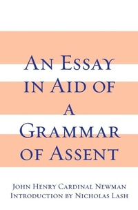 Enlarge image Cover: Essay in Aid of a Grammar of Assent, an - University of Notre Dame Press