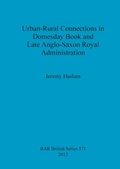Cover: Urban-Rural Connections in Domesday Book and Late Anglo-Saxon Royal Administration - BAR Publishing