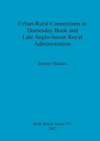 Enlarge image Cover: Urban-Rural Connections in Domesday Book and Late Anglo-Saxon Royal Administration - BAR Publishing
