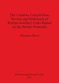 Cover: The Creation Composition Service and Settlement of Roman Auxiliary Units Raised on the Iberian Peninsula - BAR Publishing