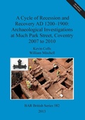 Cover: A Cycle of Recession and Recovery AD 1200-1900: Archaeological Investigations at Much Park Street Coventry 2007 to 2010 - BAR Publishing