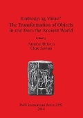 Cover: Embodying Value The Transformation of Objects in and from the Ancient World - BAR Publishing