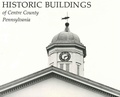 Cover: Historic Buildings of Centre County, Pennsylvania - Pennsylvania State University Press
