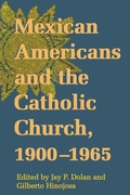 Cover: Mexican Americans and the Catholic Church, 1900-1965 - University of Notre Dame Press
