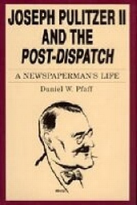 Enlarge image Cover: Joseph Pulitzer II and the "Post-Dispatch" - Pennsylvania State University Press