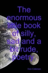 Enlarge image Cover: The Enormous Little Book of Silly, Sad and a Bit Rude, Poetry. - Lulu.com