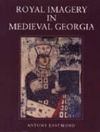 Abbildung von: Royal Imagery in Medieval Georgia - Pennsylvania State University Press