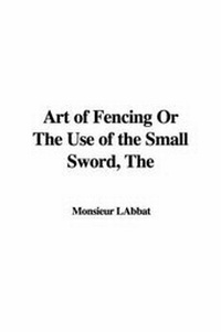 Abbildung von: The Art of Fencing or the Use of the Small Sword - IndyPublish.com