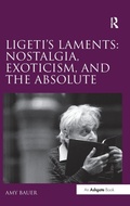 Cover: Ligeti's Laments: Nostalgia, Exoticism, and the Absolute - Routledge