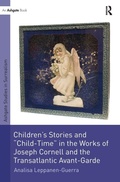 Cover: Children's Stories and 'Child-Time' in the Works of Joseph Cornell and the Transatlantic Avant-Garde - Routledge