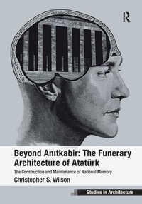 Enlarge image Cover: Beyond Anitkabir: The Funerary Architecture of Atatuerk - Routledge