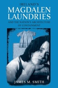 Cover: Ireland's Magdalen Laundries and the Nation's Architecture of Containment - University of Notre Dame Press