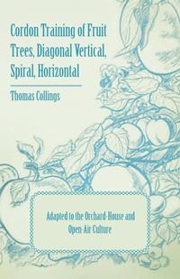 Abbildung von: Cordon Training of Fruit Trees, Diagonal Vertical, Spiral, Horizontal - Adapted to the Orchard-House and Open-Air Culture - Hildreth Press