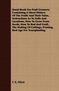 Cover: Hand-Book For Fruit Growers; Containing A Short History Of The Fruits And Their Value, Instructions As To Soils And Locations, How To Grow From Seeds, How To Bud And Graft, The Making Of Cuttings, Pruning, Best Age For Transplanting. - Read Books