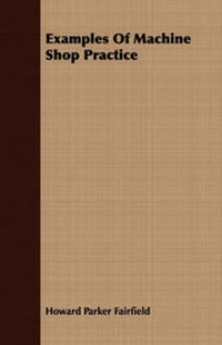 Enlarge image Cover: Examples Of Machine Shop Practice - Read Books