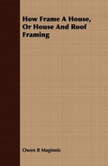 Cover: How Frame A House, Or House And Roof Framing - Read Books