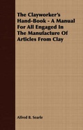 Cover: The Clayworker's Hand-Book - A Manual For All Engaged In The Manufacture Of Articles From Clay - Read Books