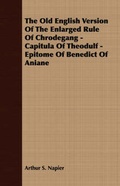 Cover: The Old English Version Of The Enlarged Rule Of Chrodegang - Capitula Of Theodulf - Epitome Of Benedict Of Aniane - Read Books