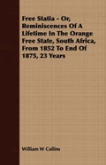 Cover: Free Statia - Or, Reminiscences Of A Lifetime In The Orange Free State, South Africa, From 1852 To End Of 1875, 23 Years - Read Books