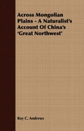 Cover: Across Mongolian Plains - A Naturalist's Account Of China's 'Great Northwest' - Read Books