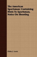 Cover: The American Sportsman: Containing Hints to Sportsman, Notes on Shooting - Read Books