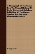 Cover: A Monograph of the Genus Bos. the Natural History of Bulls, Bisons, and Buffaloes Exhibiting All the Known Species, and the More Remarkable Varietys - Read Books
