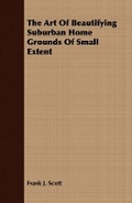 Cover: The Art of Beautifying Suburban Home Grounds of Small Extent - Read Books