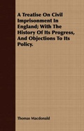 Cover: A Treatise on Civil Imprisonment in England; With the History of Its Progress, and Objections to Its Policy. - Read Books