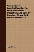 Cover: Automobile a Practical Treatise on the Construction, Operation, and Care of Gasoline, Steam, and Electric Motor-Cars. - Read Books