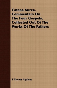 Abbildung von: Catena Aurea. Commentary On The Four Gospels, Collected Out Of The Works Of The Fathers - Read Books