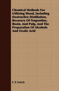 Cover: Chemical Methods For Utilizing Wood, Including Destructive Distillation, Recovery Of Trupentine, Rosin, And Pulp, And The Preparation Of Alcohols And Oxalic Acid - Read Books