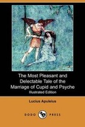 Cover: The Most Pleasant and Delectable Tale of the Marriage of Cupid and Psyche (Illustrated Edition) (Dodo Press) - Dodo Press