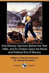 Abbildung von: Anti-Slavery Opinions Before the Year 1800, and an Oration Upon the Moral and Political Evil of Slavery (Dodo Press) - Dodo Press